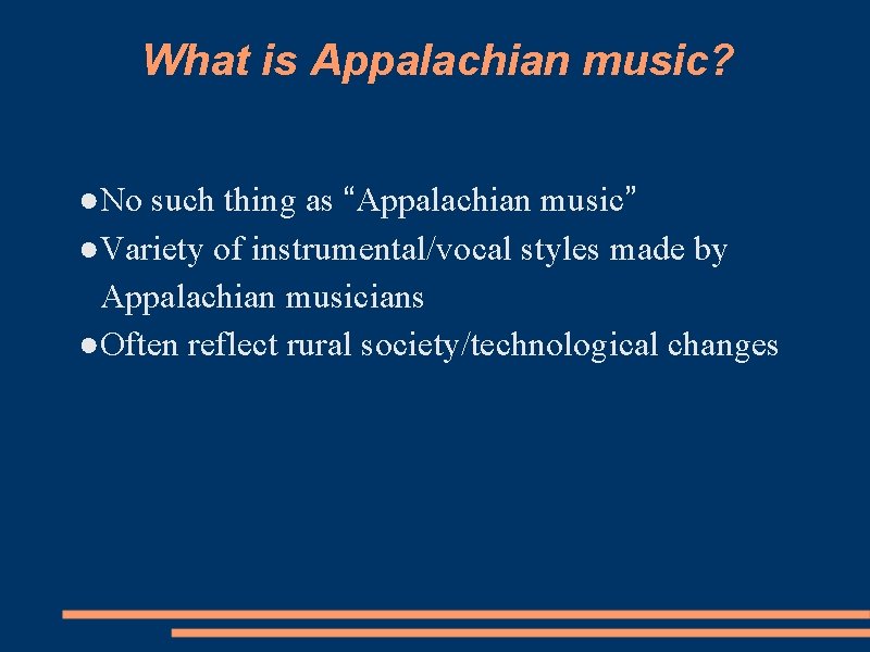 What is Appalachian music? ●No such thing as “Appalachian music” ●Variety of instrumental/vocal styles