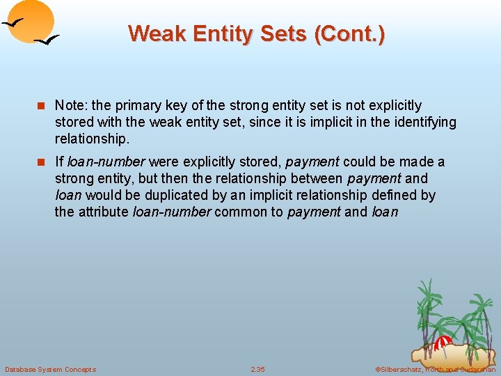 Weak Entity Sets (Cont. ) n Note: the primary key of the strong entity