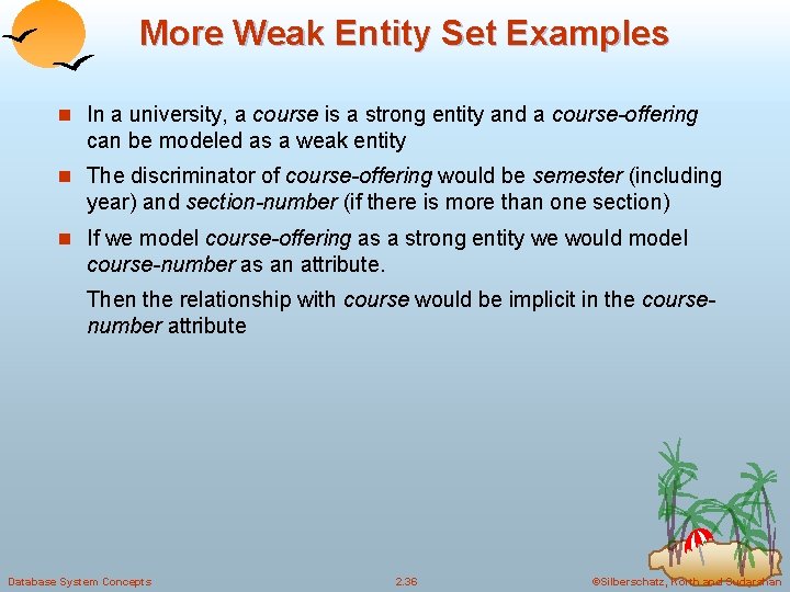 More Weak Entity Set Examples n In a university, a course is a strong