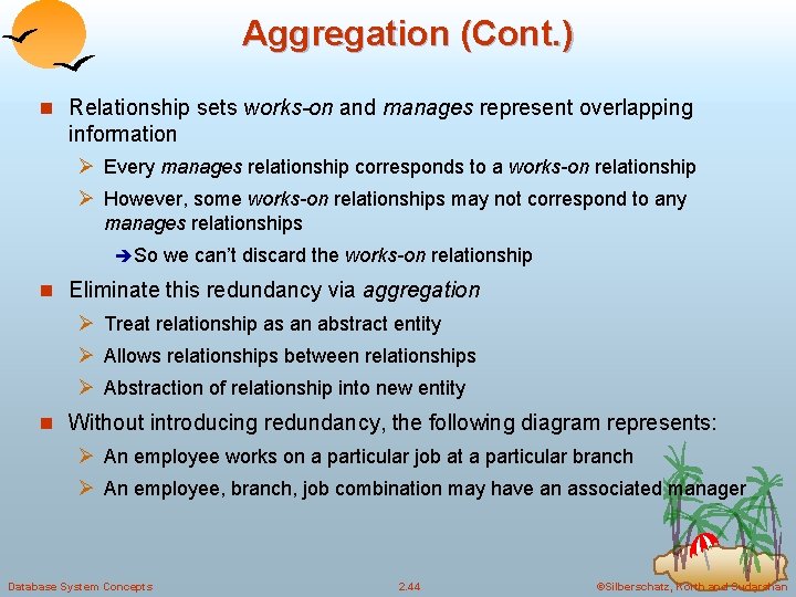 Aggregation (Cont. ) n Relationship sets works-on and manages represent overlapping information Ø Every