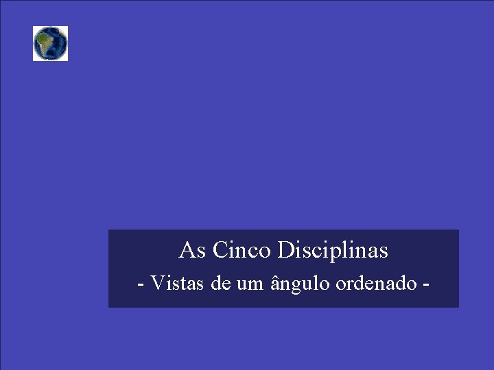 As Cinco Disciplinas - Vistas de um ângulo ordenado - 