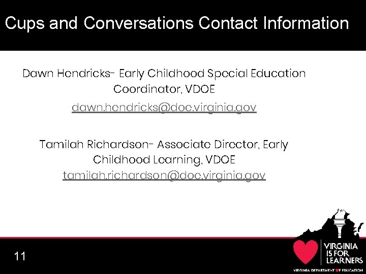 Cups and Conversations Contact Information Dawn Hendricks- Early Childhood Special Education Coordinator, VDOE dawn.