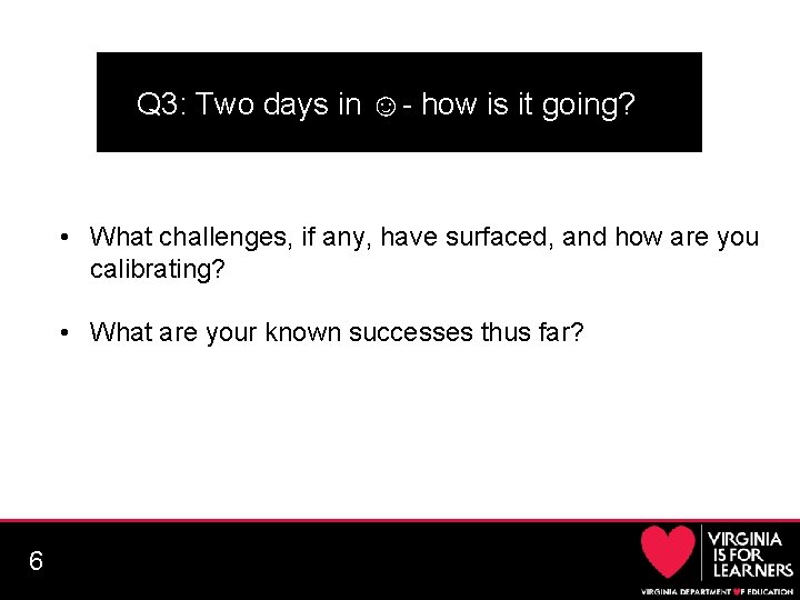 Q 3: Two days in ☺- how is it going? • What challenges, if