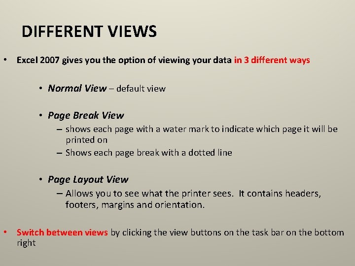 DIFFERENT VIEWS • Excel 2007 gives you the option of viewing your data in