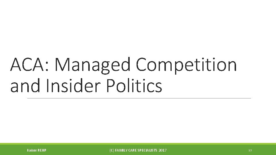 ACA: Managed Competition and Insider Politics Kaiser REHP (C) FAMILY CARE SPECIALISTS 2017 13