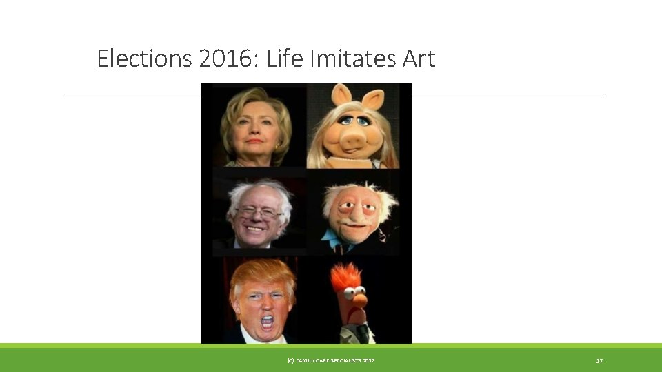 Elections 2016: Life Imitates Art (C) FAMILY CARE SPECIALISTS 2017 17 