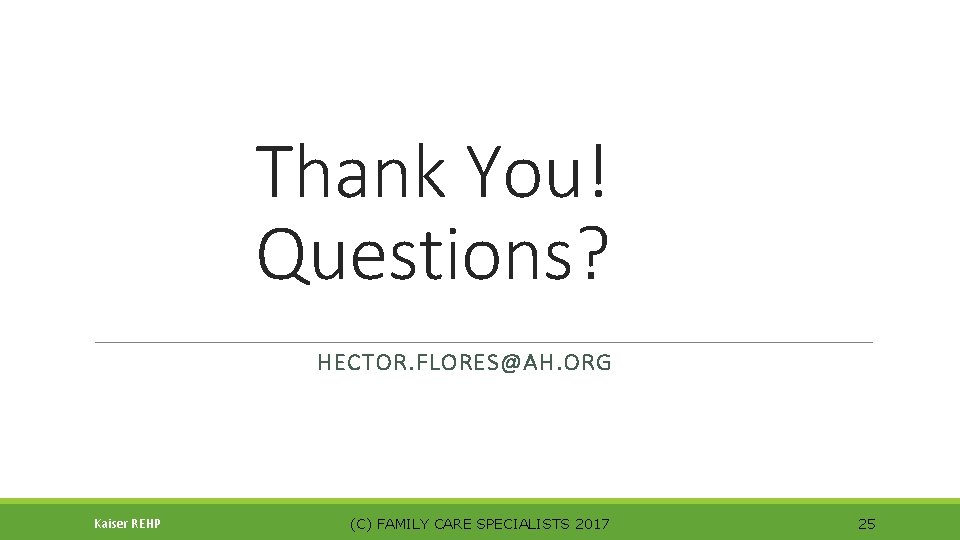 Thank You! Questions? HECTOR. FLORES@AH. ORG Kaiser REHP (C) FAMILY CARE SPECIALISTS 2017 25