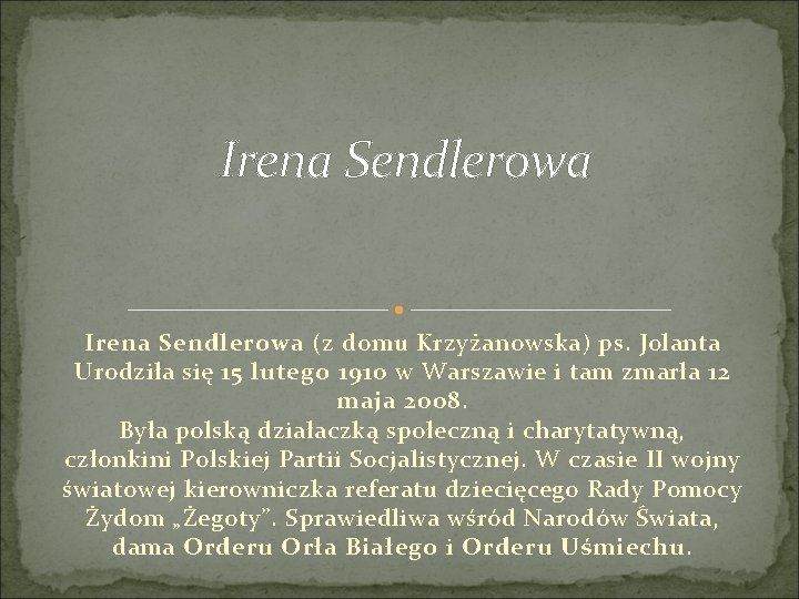 Irena Sendlerowa (z domu Krzyżanowska) ps. Jolanta Urodziła się 15 lutego 1910 w Warszawie