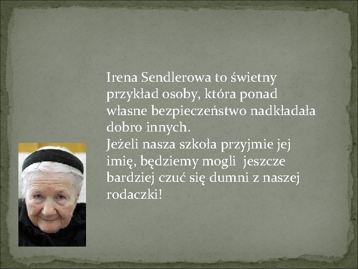 Irena Sendlerowa to świetny przykład osoby, która ponad własne bezpieczeństwo nadkładała dobro innych. Jeżeli