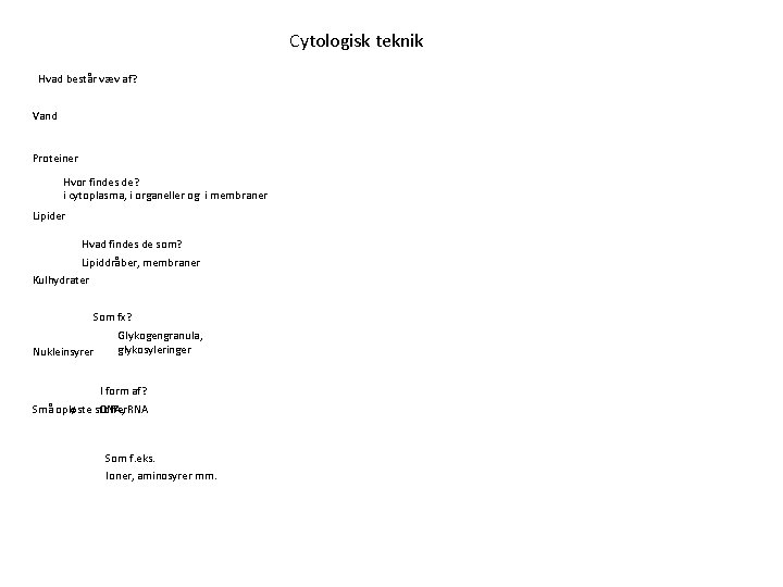 Cytologisk teknik Hvad består væv af? Vand Proteiner Hvor findes de? i cytoplasma, i