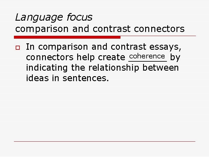 Language focus comparison and contrast connectors o In comparison and contrast essays, coherence by