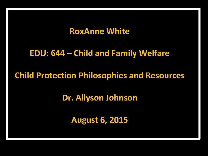 Rox. Anne White EDU: 644 – Child and Family Welfare Child Protection Philosophies and