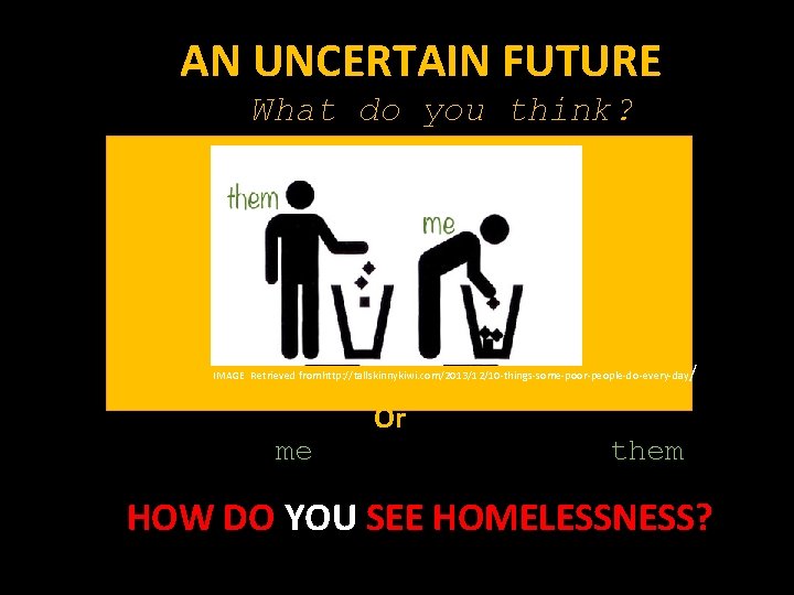 AN UNCERTAIN FUTURE What do you think? IMAGE Retrieved fromhttp: //tallskinnykiwi. com/2013/12/10 -things-some-poor-people-do-every-day me