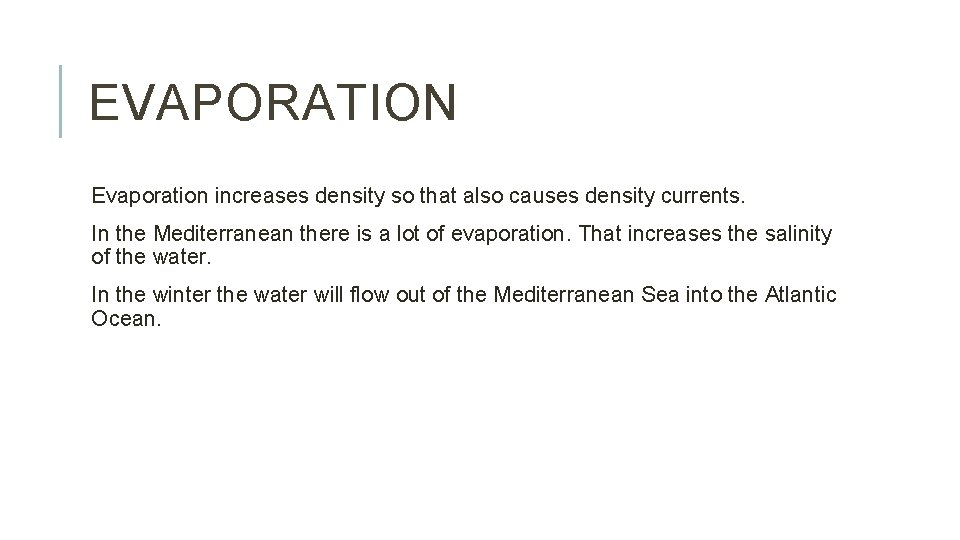 EVAPORATION Evaporation increases density so that also causes density currents. In the Mediterranean there
