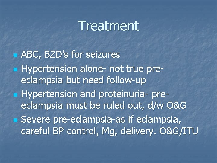 Treatment n n ABC, BZD’s for seizures Hypertension alone- not true preeclampsia but need