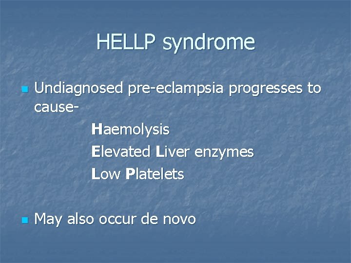 HELLP syndrome n n Undiagnosed pre-eclampsia progresses to cause. Haemolysis Elevated Liver enzymes Low