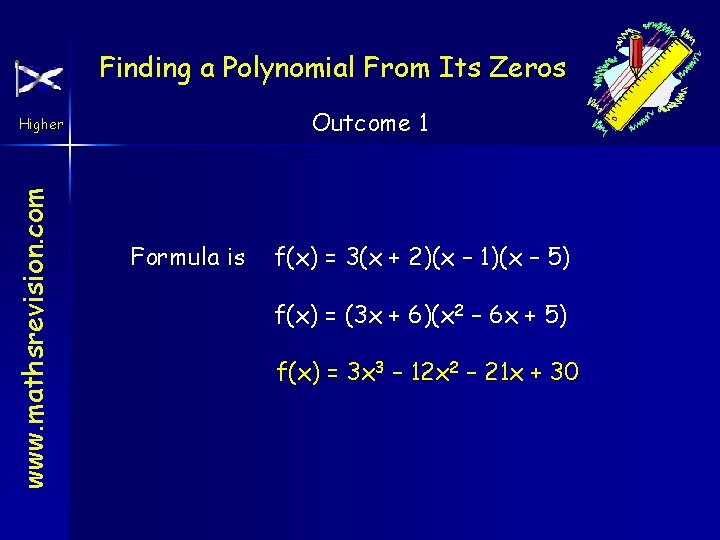 Finding a Polynomial From Its Zeros Outcome 1 www. mathsrevision. com Higher Formula is