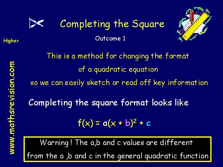 Completing the Square Higher Outcome 1 www. mathsrevision. com This is a method for