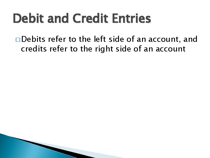 Debit and Credit Entries � Debits refer to the left side of an account,