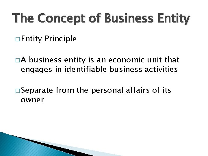 The Concept of Business Entity � Entity Principle �A business entity is an economic