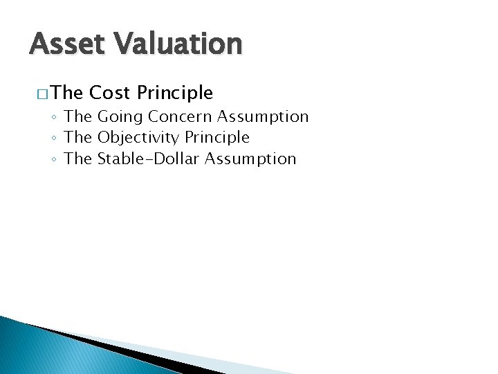 Asset Valuation � The Cost Principle ◦ The Going Concern Assumption ◦ The Objectivity