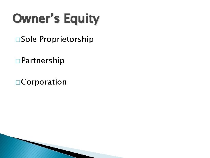 Owner’s Equity � Sole Proprietorship � Partnership � Corporation 