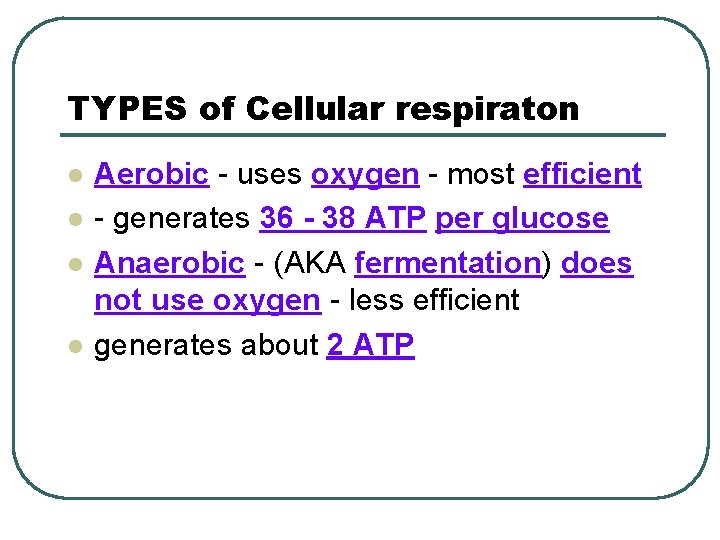 TYPES of Cellular respiraton l l Aerobic - uses oxygen - most efficient -