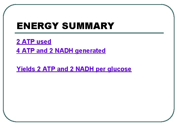 ENERGY SUMMARY 2 ATP used 4 ATP and 2 NADH generated Yields 2 ATP