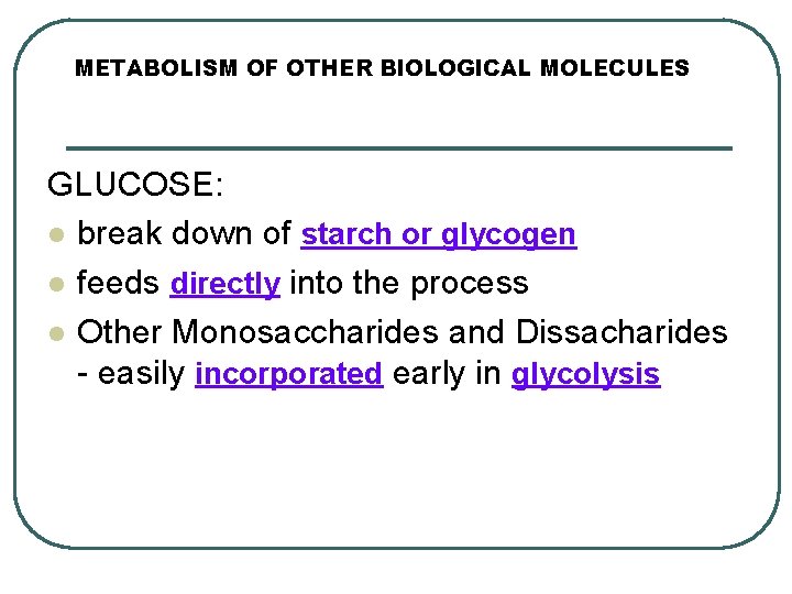 METABOLISM OF OTHER BIOLOGICAL MOLECULES GLUCOSE: l break down of starch or glycogen l