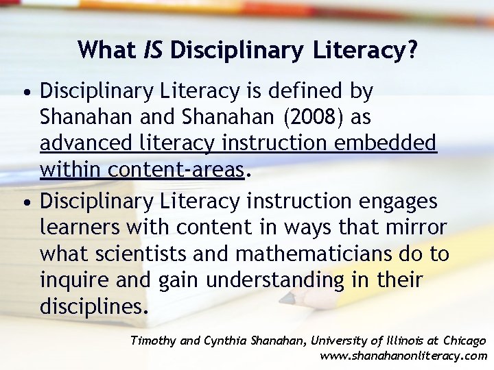 What IS Disciplinary Literacy? • Disciplinary Literacy is defined by Shanahan and Shanahan (2008)