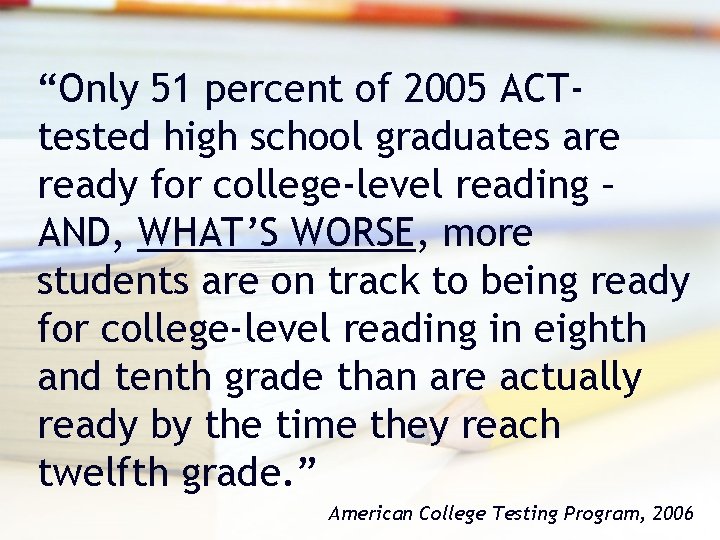 “Only 51 percent of 2005 ACTtested high school graduates are ready for college-level reading