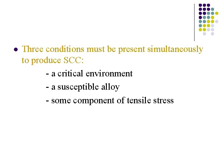 l Three conditions must be present simultaneously to produce SCC: - a critical environment l Three conditions must be present simultaneously to produce SCC: - a critical environment
