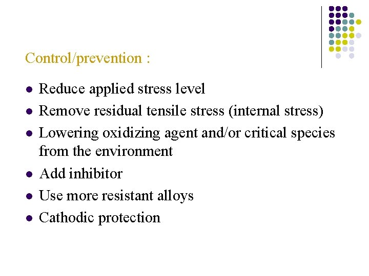 Control/prevention : l l l Reduce applied stress level Remove residual tensile stress (internal Control/prevention : l l l Reduce applied stress level Remove residual tensile stress (internal