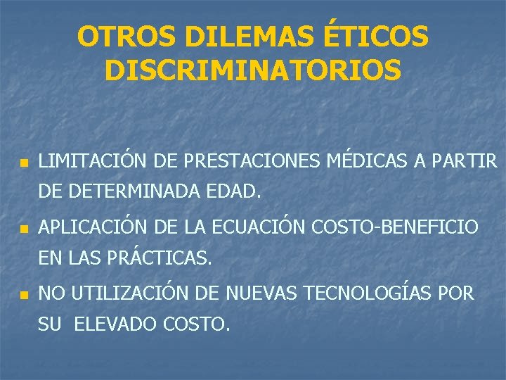 OTROS DILEMAS ÉTICOS DISCRIMINATORIOS n LIMITACIÓN DE PRESTACIONES MÉDICAS A PARTIR DE DETERMINADA EDAD.