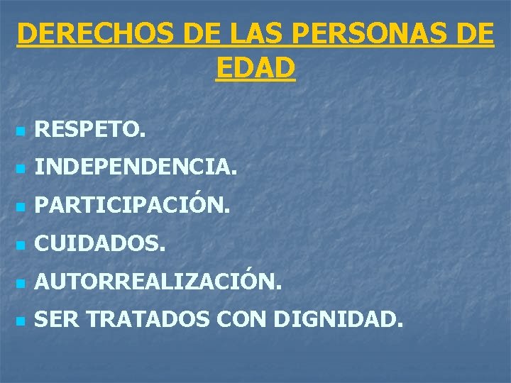 DERECHOS DE LAS PERSONAS DE EDAD n RESPETO. n INDEPENDENCIA. n PARTICIPACIÓN. n CUIDADOS.