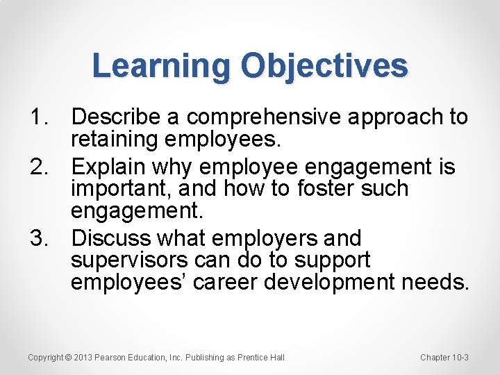 Learning Objectives 1. Describe a comprehensive approach to retaining employees. 2. Explain why employee