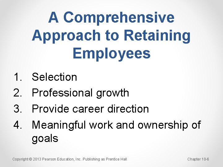 A Comprehensive Approach to Retaining Employees 1. 2. 3. 4. Selection Professional growth Provide