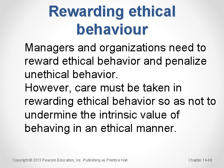 Rewarding ethical behaviour Managers and organizations need to reward ethical behavior and penalize unethical