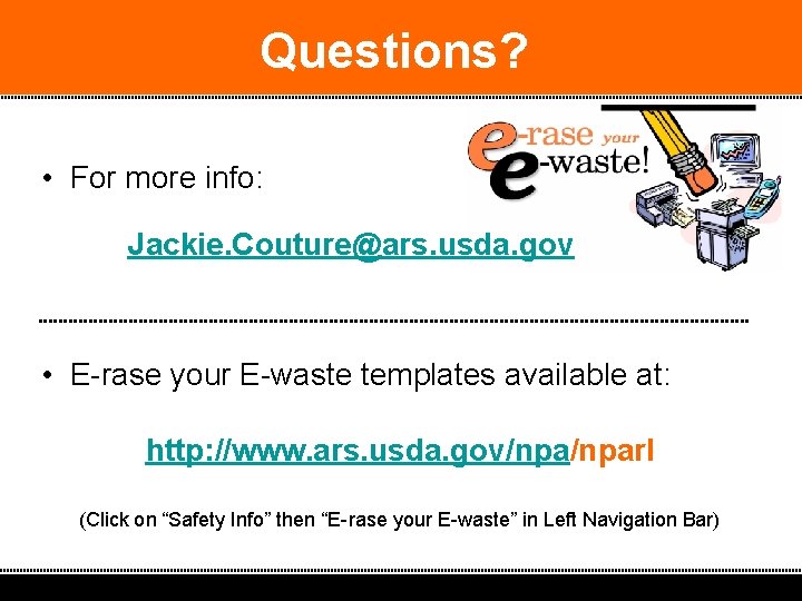 Questions? • For more info: Jackie. Couture@ars. usda. gov • E-rase your E-waste templates