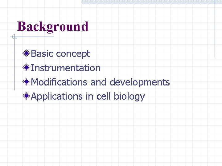 Background Basic concept Instrumentation Modifications and developments Applications in cell biology 