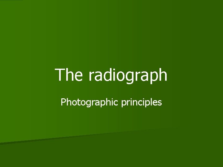 The radiograph Photographic principles 