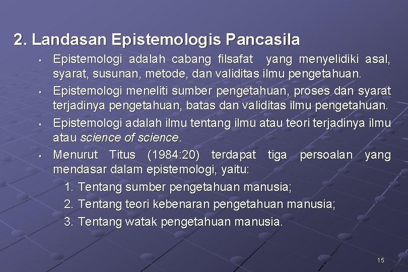 2. Landasan Epistemologis Pancasila § § Epistemologi adalah cabang filsafat yang menyelidiki asal, syarat,