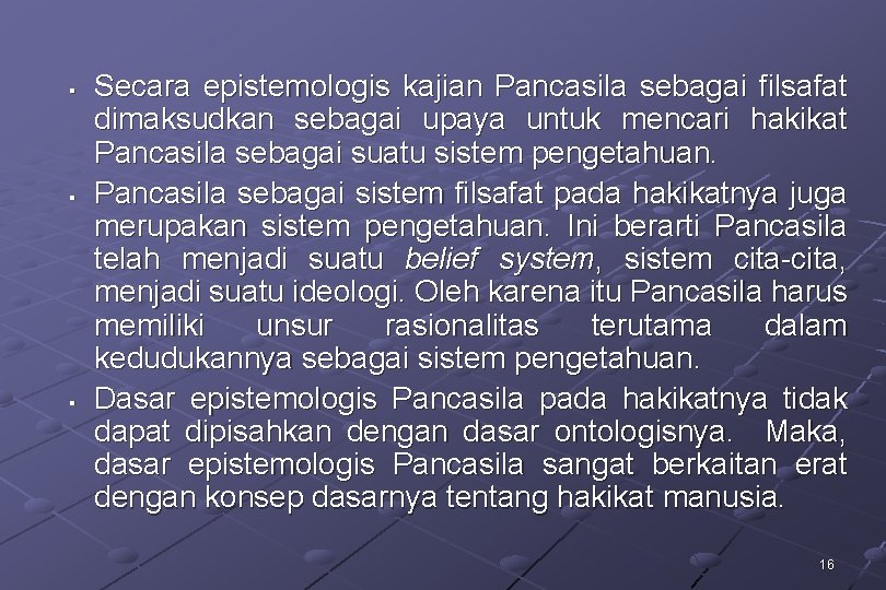 § § § Secara epistemologis kajian Pancasila sebagai filsafat dimaksudkan sebagai upaya untuk mencari