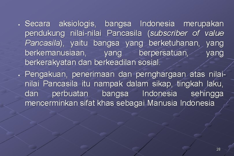 § § Secara aksiologis, bangsa Indonesia merupakan pendukung nilai-nilai Pancasila (subscriber of value Pancasila),