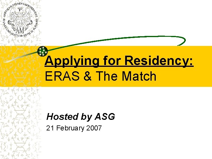 Applying for Residency: ERAS & The Match Hosted by ASG 21 February 2007 