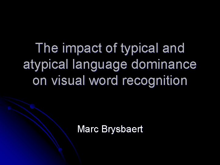 The impact of typical and atypical language dominance on visual word recognition Marc Brysbaert