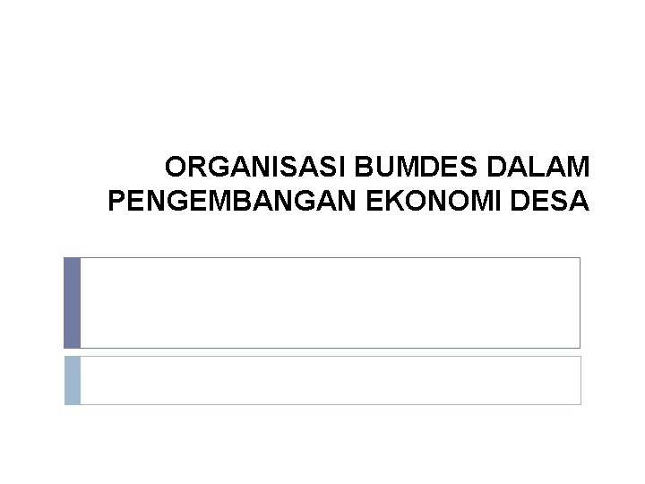 ORGANISASI BUMDES DALAM PENGEMBANGAN EKONOMI DESA 