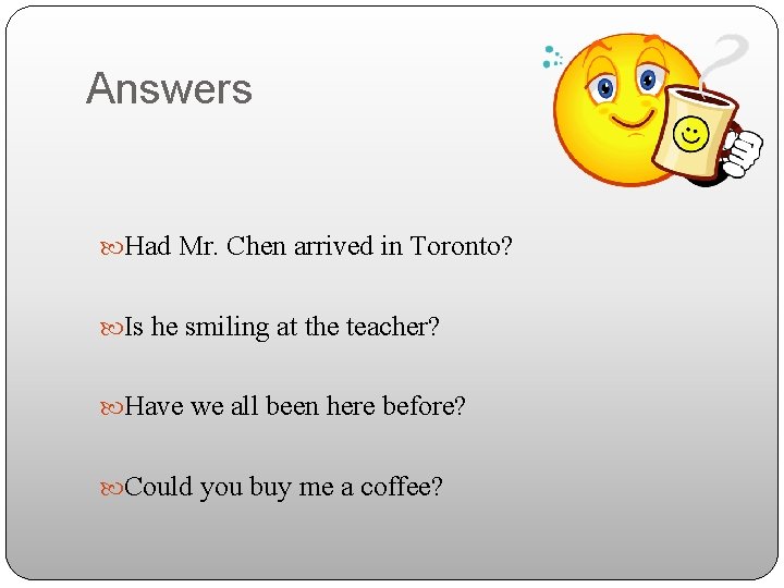 Answers Had Mr. Chen arrived in Toronto? Is he smiling at the teacher? Have