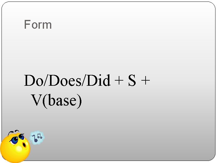 Form Do/Does/Did + S + V(base) 