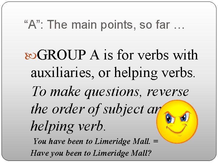 “A”: The main points, so far … GROUP A is for verbs with auxiliaries,